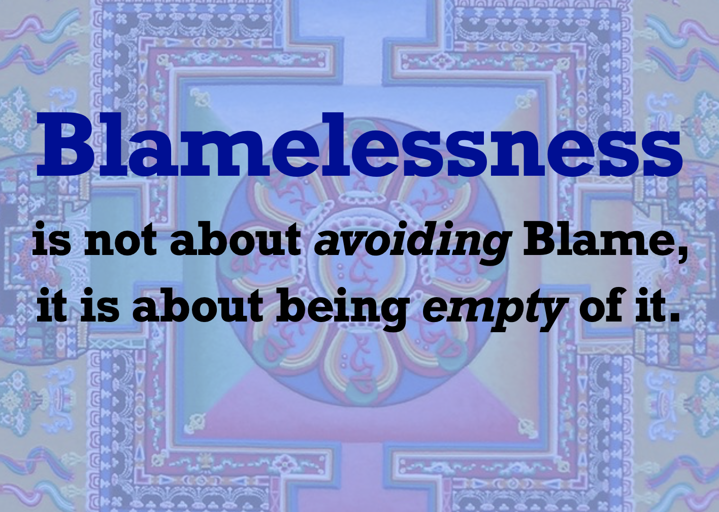 Blamelessness is not about avoiding Blame, it is about being empty of it.